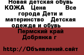 Новая детская обувь КОЖА › Цена ­ 250 - Все города Дети и материнство » Детская одежда и обувь   . Пермский край,Добрянка г.